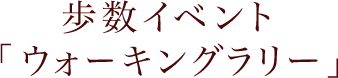 歩数イベント「ウォーキングラリー」